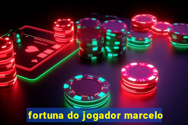 fortuna do jogador marcelo